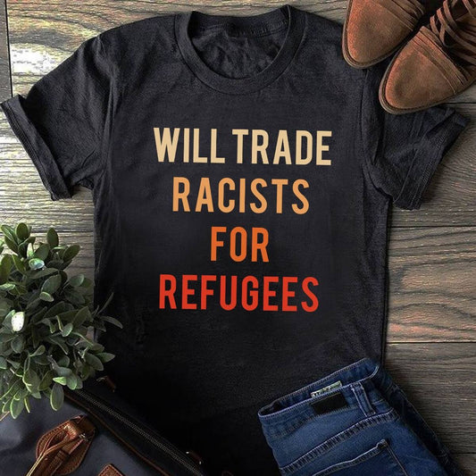 Will Trade Racists For Refugees Shirt