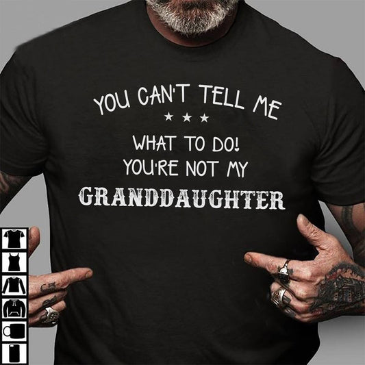 You can't tell me what to do you're not my granddaughter Shirt