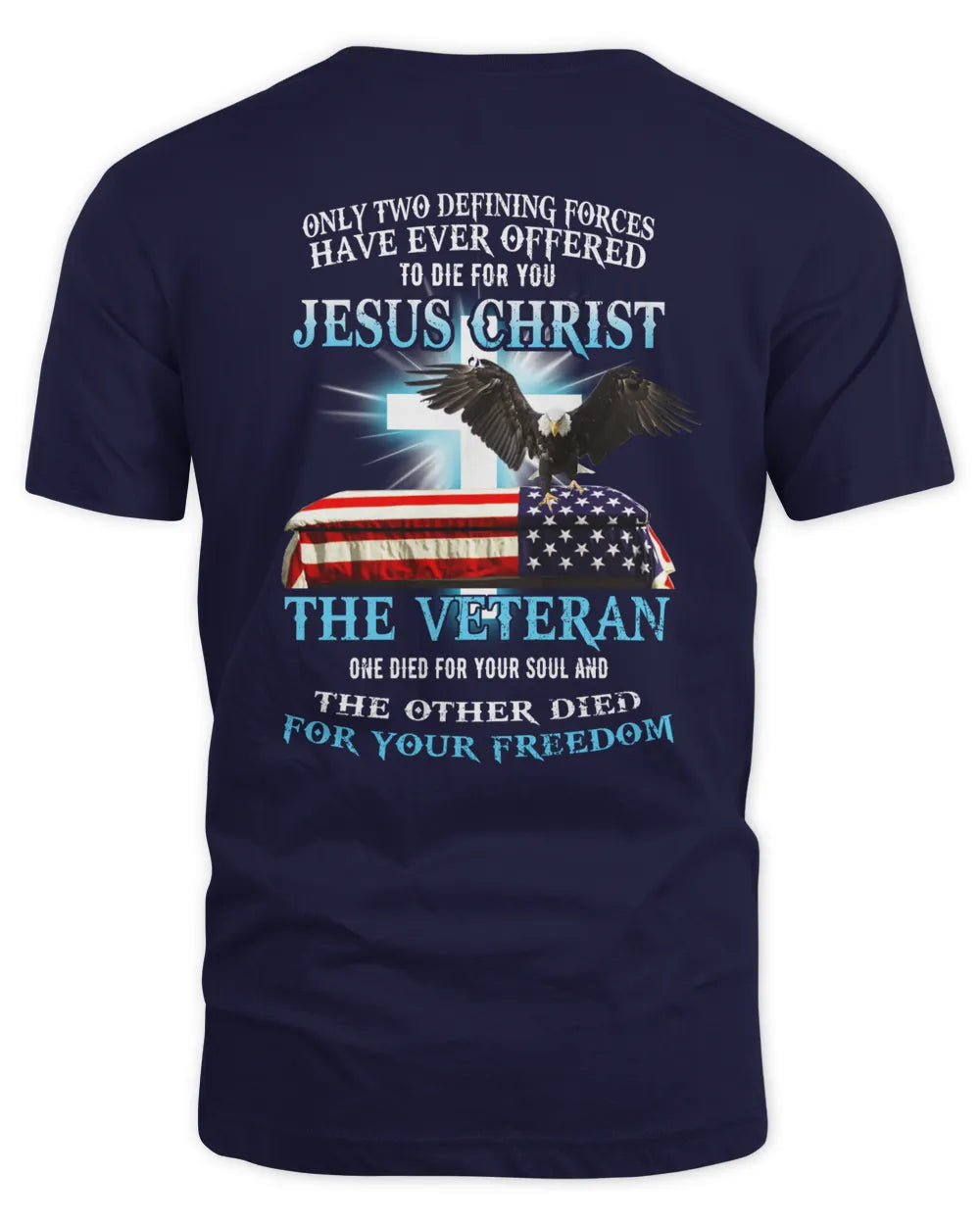 Only Two Defining Forces Have Ever Offered To Die For You Jesus Christ The Veteran T-Shirt