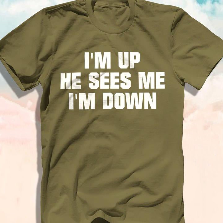 I'm Up He Sees Me I'm Down Shirt