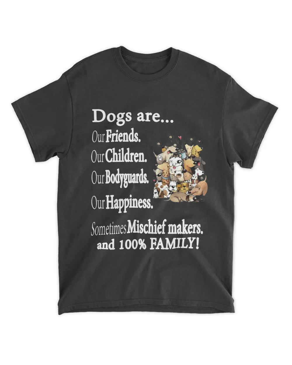 Dogs Are Our Friends Our Children Our Bodyguards Our Happiness Shirt