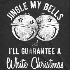 Jingle My Bells And I'll Guarantee A White Christmas Shirt