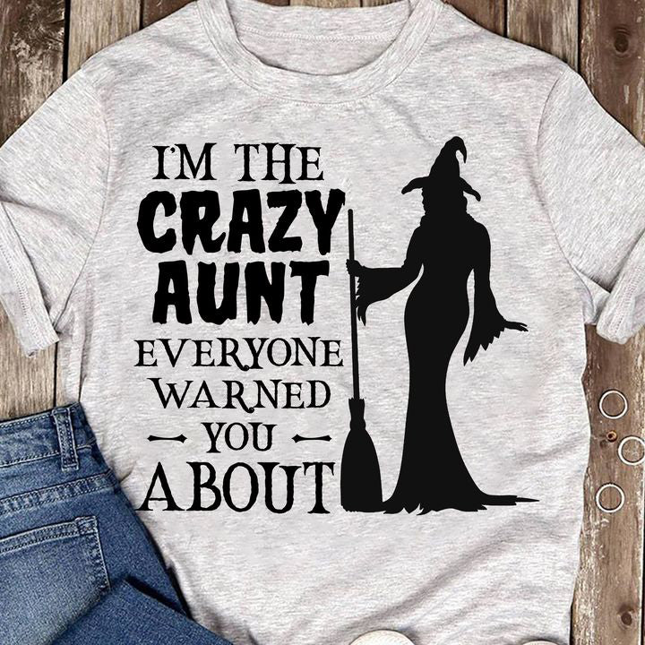 Im the crazy aunt everyone warned you about Shirt