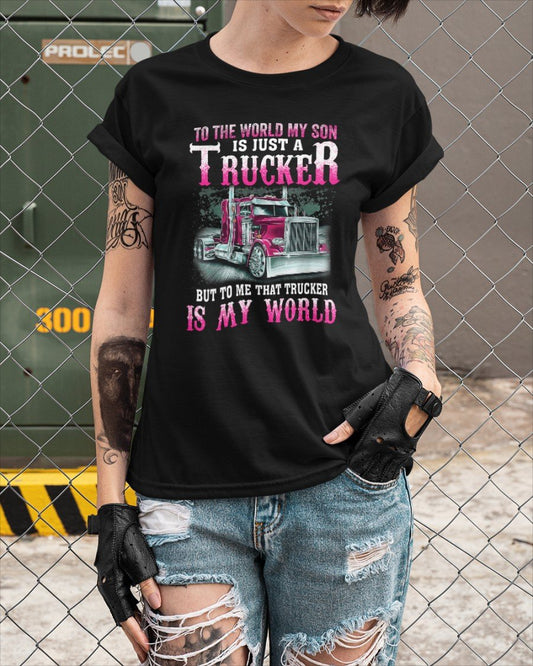 To The World My Son Is Just A Trucker But To Me That Trucker Is My World Shirt