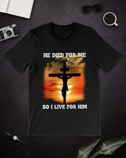 He Died For Me So I Live For Him Shirt