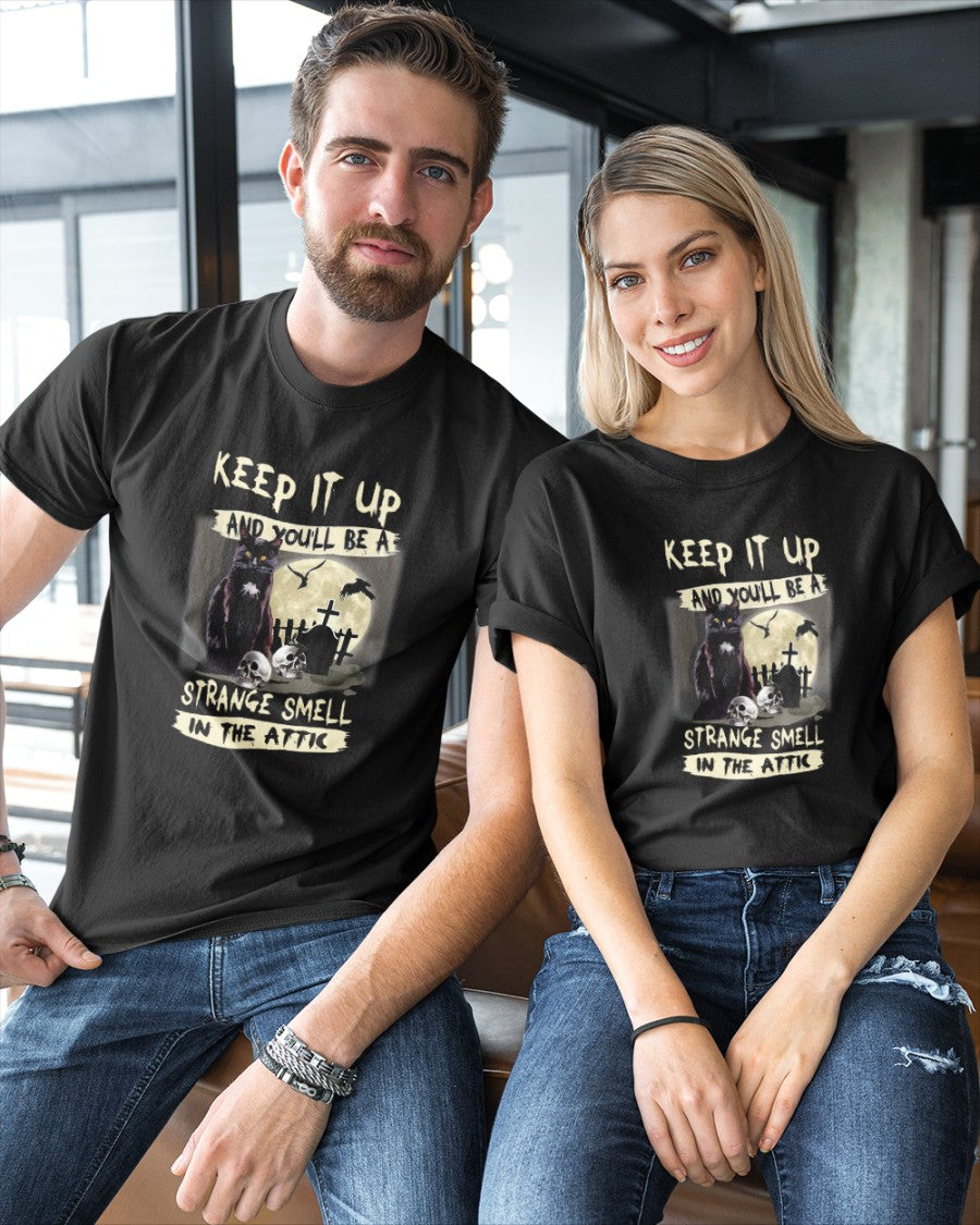 Keep It Up And You'll Be A Strange Smell In The Attic Shirt