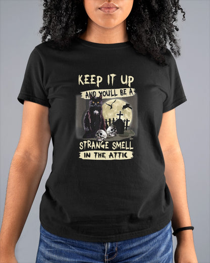 Keep It Up And You'll Be A Strange Smell In The Attic Shirt