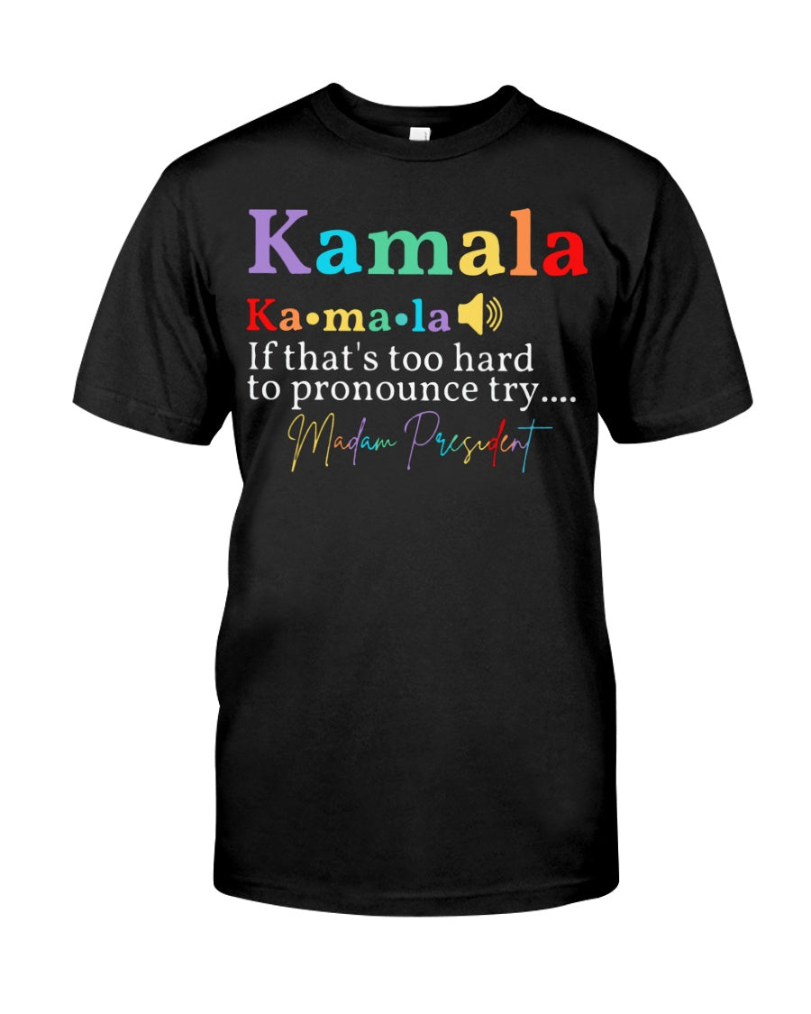 Kamala If that's too hard to pronounce - Feminist Gift Shirt