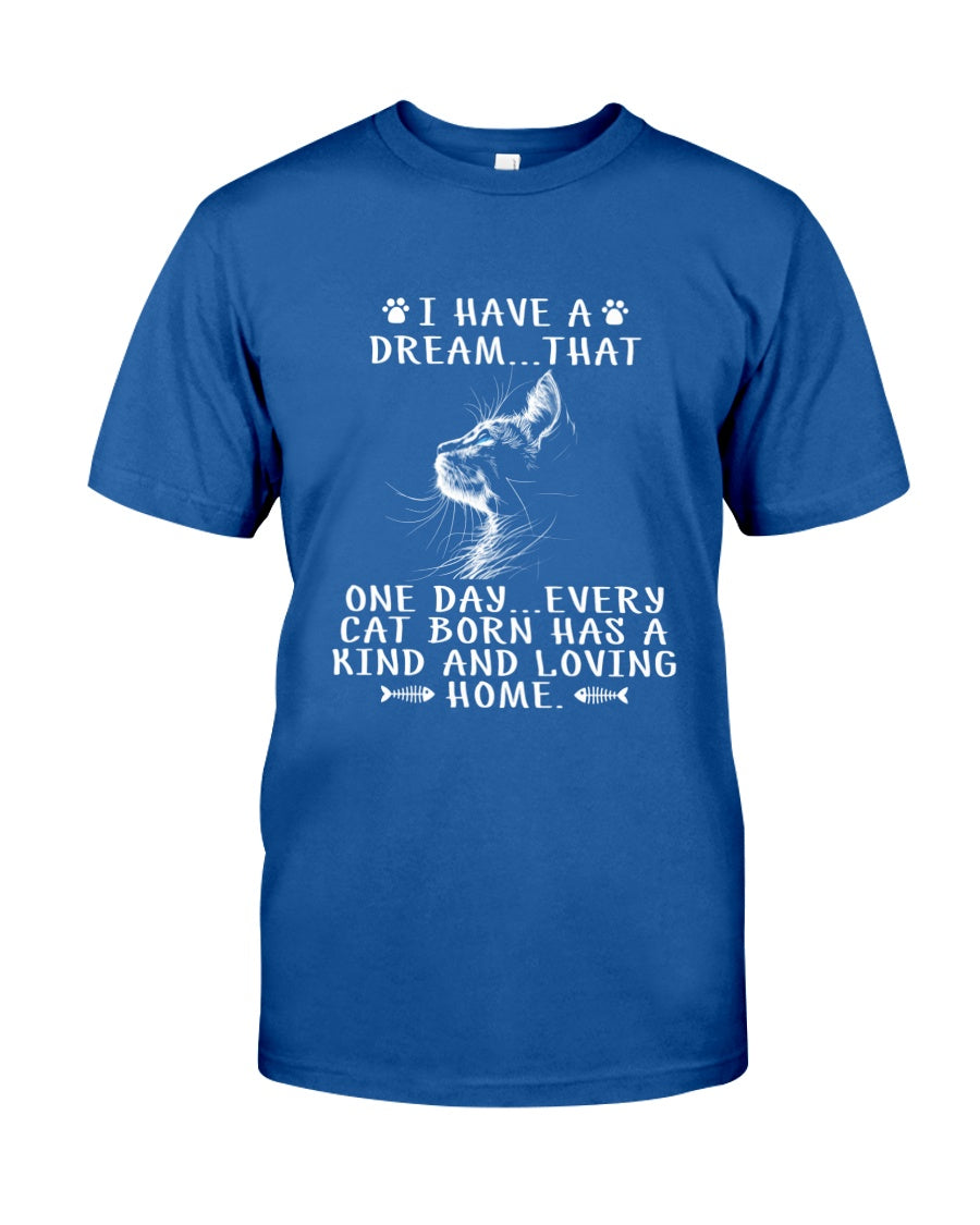 I Have A Dream That Every Cat Born Has A Kind Loving Home Shirt