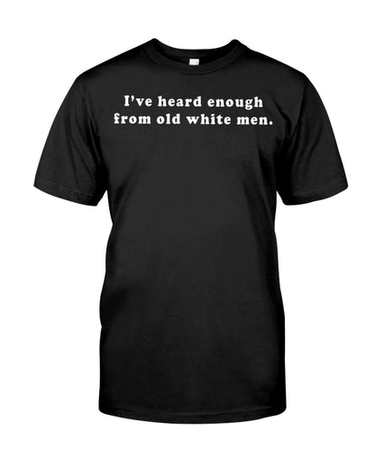 I've Heard Enough From Old White Men Shirt