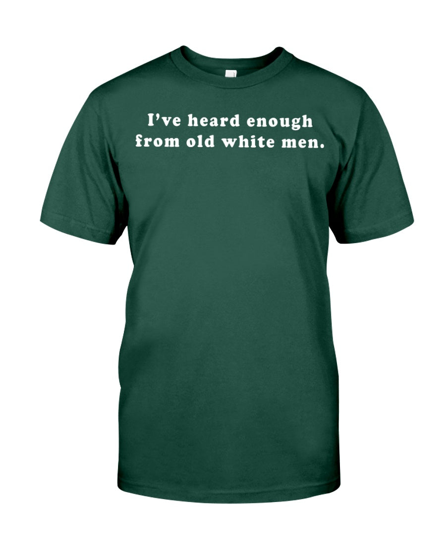 I've Heard Enough From Old White Men Shirt