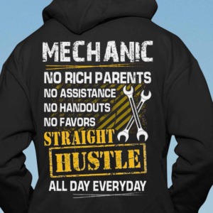 Mechanic No Rich Parents No Assistance No Handouts No Favors Straight Hustle All Day Everyday